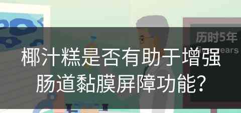 椰汁糕是否有助于增强肠道黏膜屏障功能？